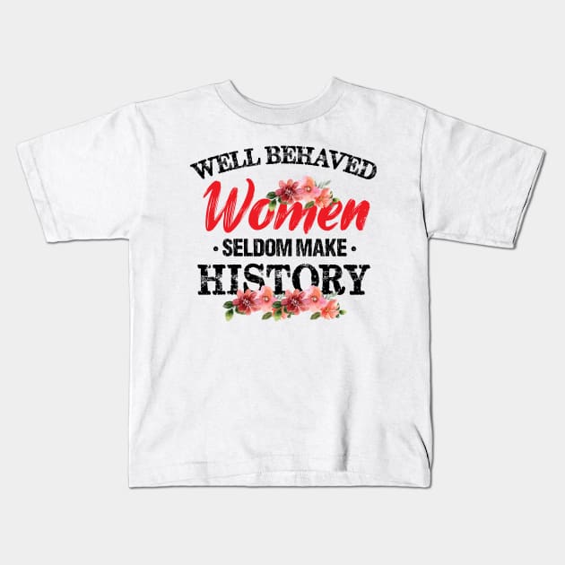 Women - Well Behaved Women Seldom Make History - Feminism Kids T-Shirt by chidadesign